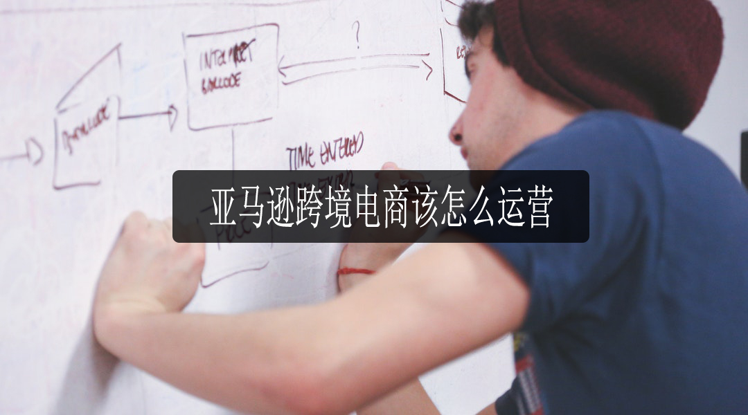 亚马逊跨境电商运营